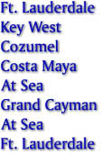 Ft. Lauderdale
Key West
Cozumel
Costa Maya
At Sea
Grand Cayman
At Sea
Ft. Lauderdale